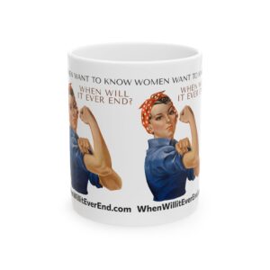 Empowering Ceramic Mug - "Women Want to Know When Will It Ever End?" - 11oz & 15oz